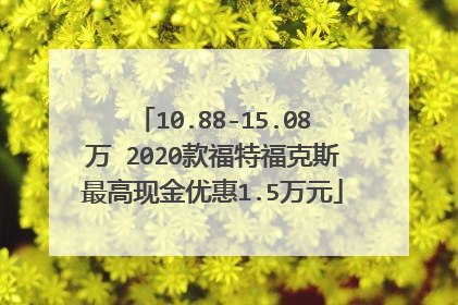 10.88-15.08万 2020款福特福克斯最高现金优惠1.5万元