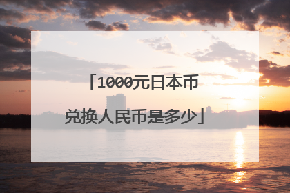 1000元日本币兑换人民币是多少