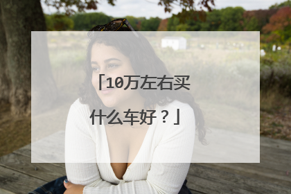 10万左右买什么车好？