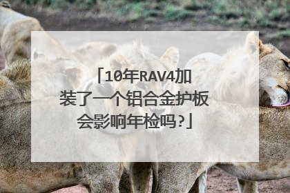 10年RAV4加装了一个铝合金护板会影响年检吗?