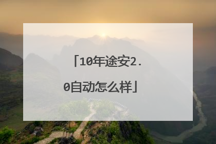 10年途安2.0自动怎么样