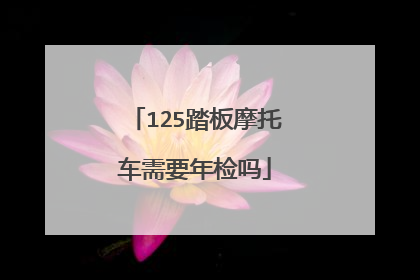 125踏板摩托车需要年检吗