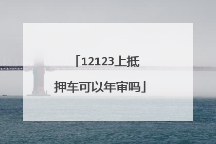 12123上抵押车可以年审吗