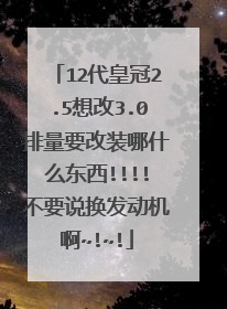 12代皇冠2.5想改3.0排量要改装哪什么东西!!!!不要说换发动机啊~!~!
