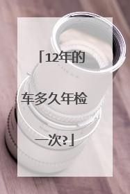 12年的车多久年检一次?
