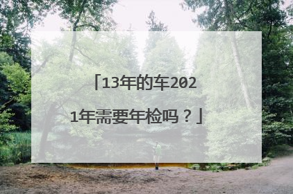 13年的车2021年需要年检吗？