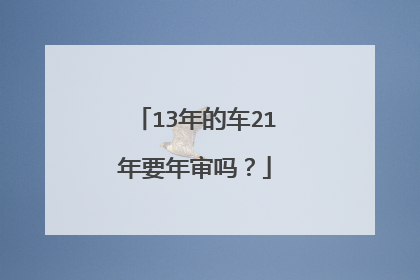 13年的车21年要年审吗？