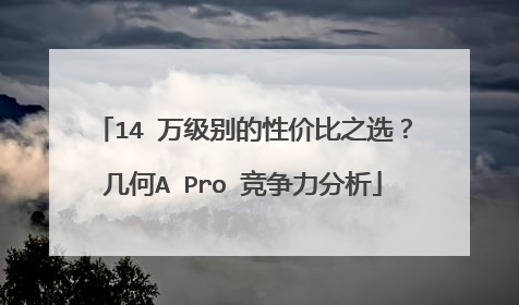 14 万级别的性价比之选？几何A Pro 竞争力分析