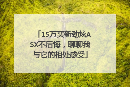 15万买新劲炫ASX不后悔，聊聊我与它的相处感受