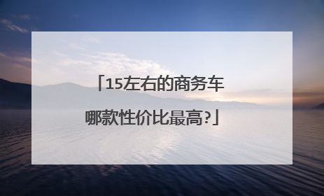 15左右的商务车哪款性价比最高?