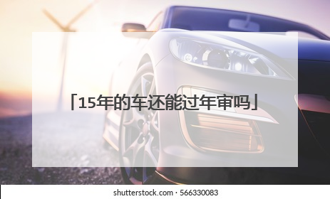 15年的车还能过年审吗