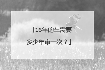 16年的车需要多少年审一次？