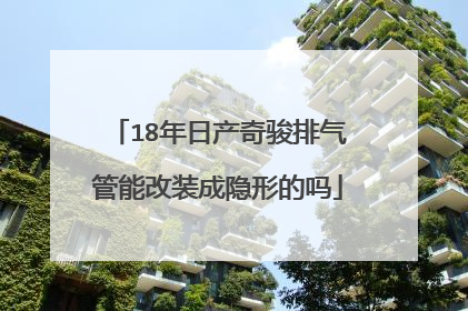 18年日产奇骏排气管能改装成隐形的吗