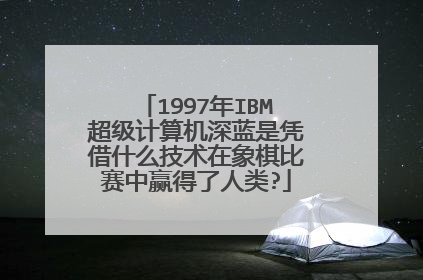 1997年IBM超级计算机深蓝是凭借什么技术在象棋比赛中赢得了人类?