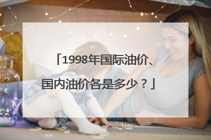 1998年国际油价、国内油价各是多少？