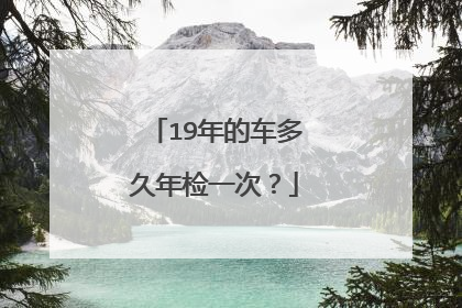 19年的车多久年检一次？