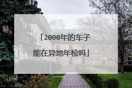 2000年的车子能在异地年检吗