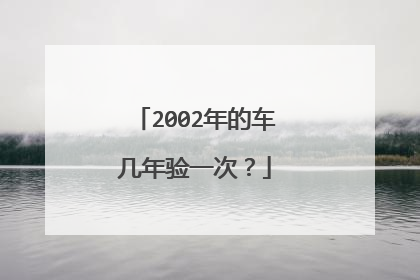 2002年的车几年验一次？