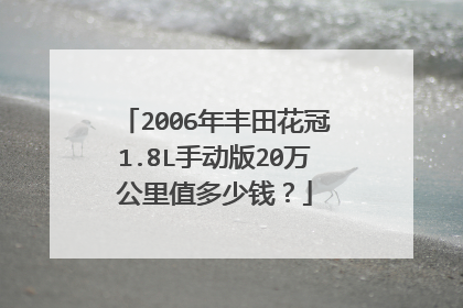 2006年丰田花冠1.8L手动版20万公里值多少钱？