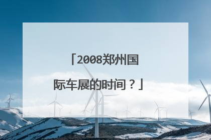 2008郑州国际车展的时间？