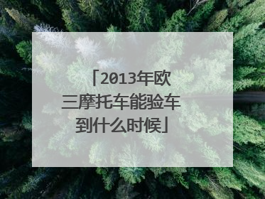 2013年欧三摩托车能验车到什么时候