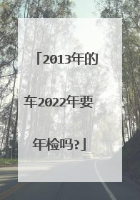 2013年的车2022年要年检吗?