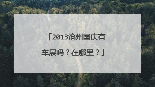 2013沧州国庆有车展吗？在哪里？