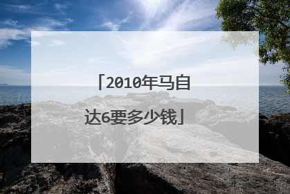 2010年马自达6要多少钱