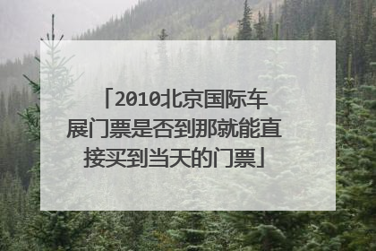 2010北京国际车展门票是否到那就能直接买到当天的门票