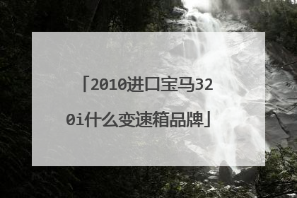 2010进口宝马320i什么变速箱品牌