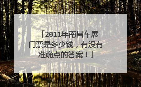 2011年南昌车展门票是多少钱，有没有准确点的答案！