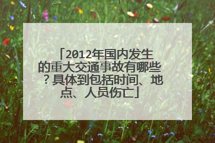 2012年国内发生的重大交通事故有哪些？具体到包括时间、地点、人员伤亡