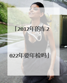2012年的车2022年要年检吗