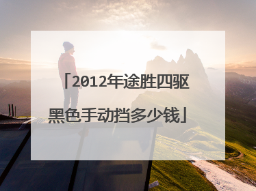 2012年途胜四驱黑色手动挡多少钱