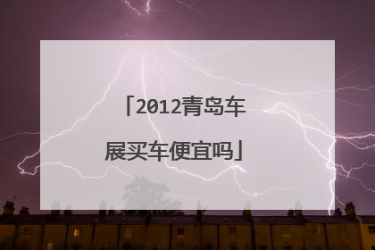 2012青岛车展买车便宜吗