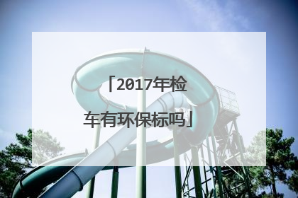 2017年检车有环保标吗