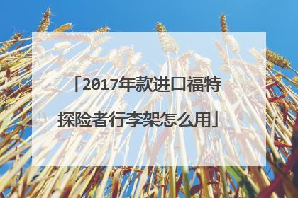 2017年款进口福特探险者行李架怎么用