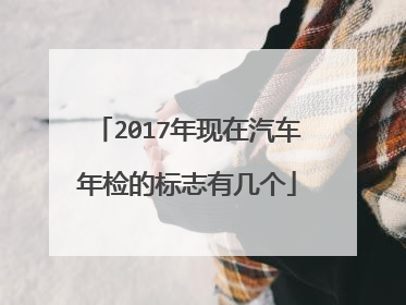 2017年现在汽车年检的标志有几个
