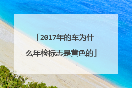2017年的车为什么年检标志是黄色的
