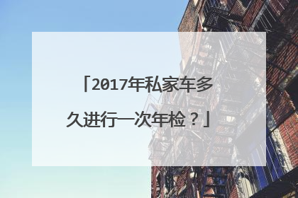 2017年私家车多久进行一次年检？