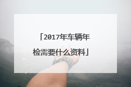 2017年车辆年检需要什么资料