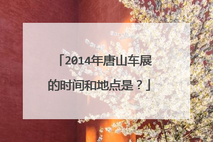 2014年唐山车展的时间和地点是？