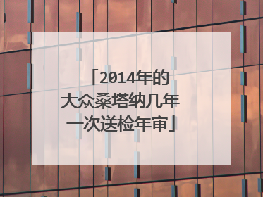 2014年的大众桑塔纳几年一次送检年审
