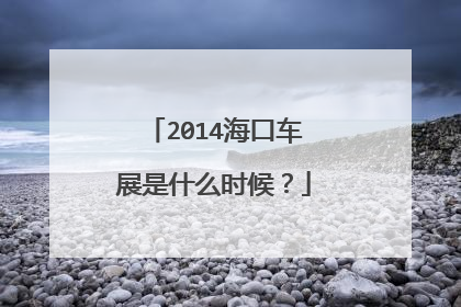 2014海口车展是什么时候？