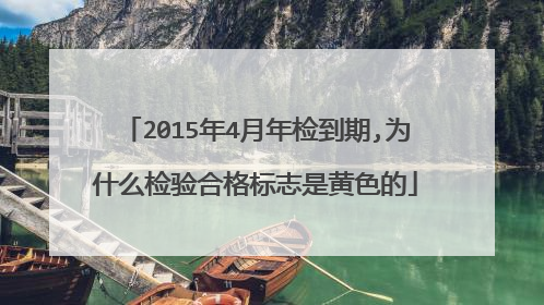2015年4月年检到期,为什么检验合格标志是黄色的