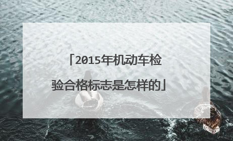 2015年机动车检验合格标志是怎样的