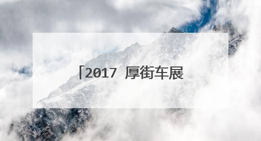 2017 厚街车展免费门票领取方法