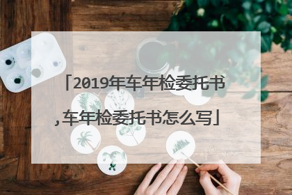 2019年车年检委托书,车年检委托书怎么写