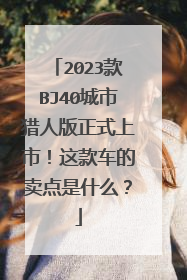 2023款BJ40城市猎人版正式上市！这款车的卖点是什么？