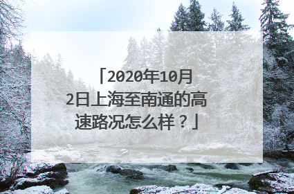 2020年10月2日上海至南通的高速路况怎么样？